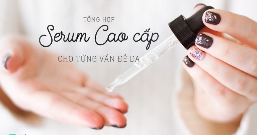 Tổng Hợp 13 Serum CAO CẤP Hứa Hẹn Điều Trị Đủ Từng Vấn Đề Da rum-cao-cap-cho-moi-van-de-da-1