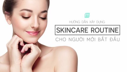 Hướng Dẫn Xây Dựng Skincare Routine Cho Người Mới Bắt Đầu