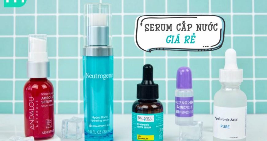 TOP 5 Serum Cấp Nước “Giá Rẻ” Đáng Để Trải Nghiệm