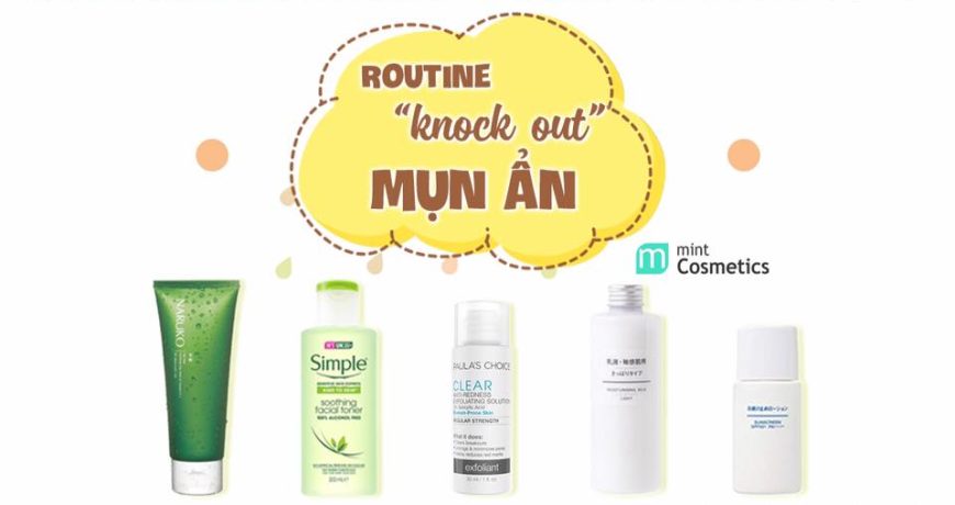 Routine Knock Out Mụn Ẩn Với Những Sản Phẩm Dưới 300k routine-knock-out-mun-an-voi-nhung-san-pham-duoi-300k