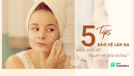 5 Tips Bảo Vệ Làn Da Khỏi Thời Tiết “Ngày Hè Đêm Đông”