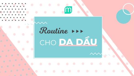 Routine Chăm Sóc Da Dầu routine-cham-soc-da-dau