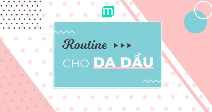 Routine Chăm Sóc Da Dầu routine-cham-soc-da-dau