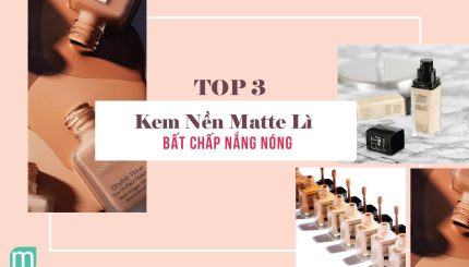 TOP 3 Kem Nền Matte Lì Bất Chấp Nắng Nóng top-3-kem-nen-matte-li-bat-chap-nang-nong