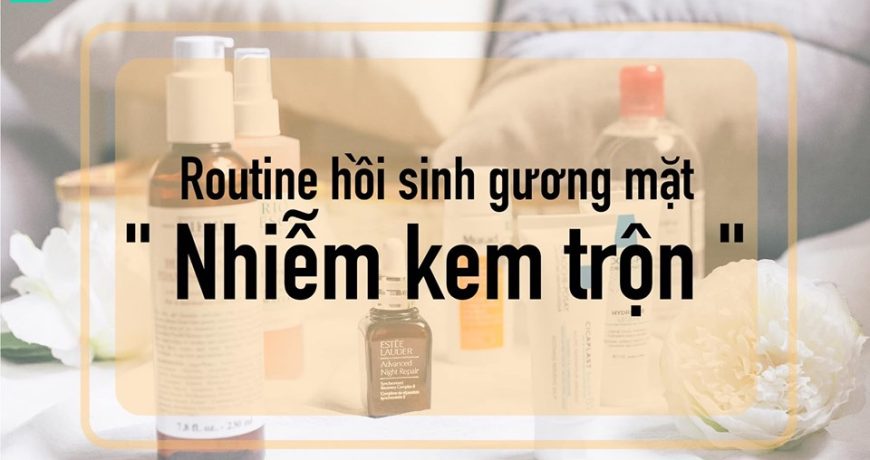 Routine Phục Hồi Da Nhiễm Kem Trộn routine-phuc-hoi-da-nhiem-kem-tron