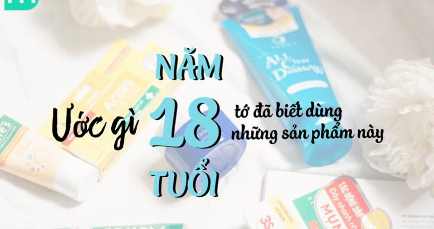 uoc-gi-nam-18-tuoi-to-da-biet-dung-nhung-san-pham-nay