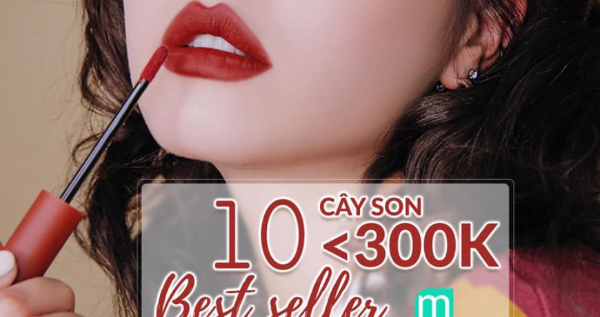 Top 10 Cây Son Best Seller Dưới 300k top-10-cay-son-best-seller-duoi-300k