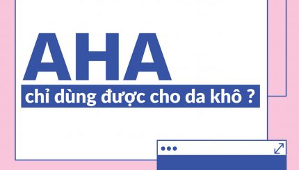 Giải Oan - AHA Chỉ Dùng Được Cho Da Khô? giai-oan-aha-chi-dung-duoc-cho-da-kho