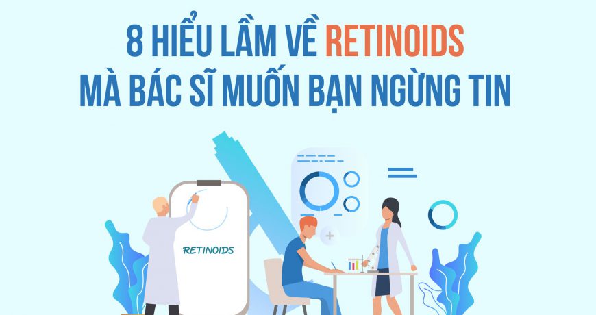 8 Hiểu Lầm Về Retinoids Bác Sĩ Muốn Bạn Ngừng Tin 8-hieu-lam-ve-retinoids-bac-si-muon-ban-ngung-tin