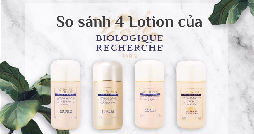 so-sanh-4-loai-lotion-cua-biologique-recherche