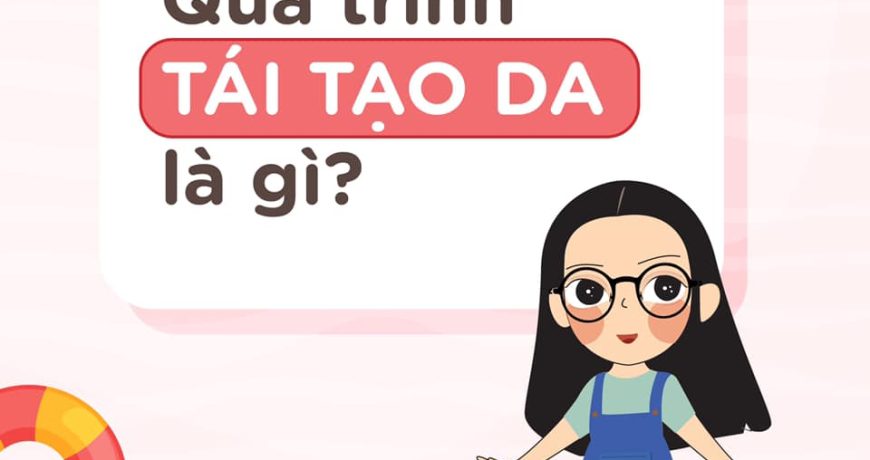Quá Trình Tái Tạo Da Tự Nhiên Và Lợi Dụng Tái Tạo Để Chăm Sóc Làn Da qua-trinh-tai-tao-da-tu-nhien-va-loi-dung-tai-tao-de-cham-soc-lan-da