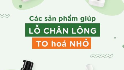 Các Sản Phẩm Giúp Lỗ Chân Lông Từ To Hoá Nhỏ cac-san-pham-giup-lo-chan-long-tu-to-hoa-nho