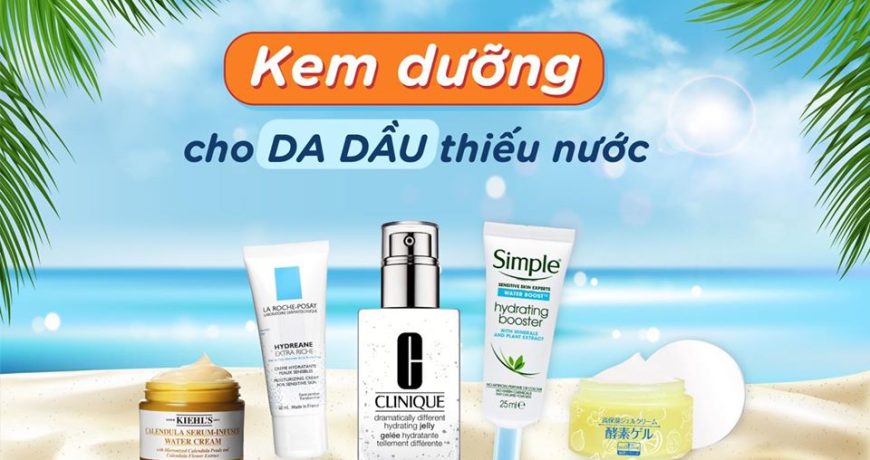 Tổng Hợp Kem Dưỡng Cho Da Dầu Thiếu Nước tong-hop-kem-duong-cho-da-dau-thieu-nuoc3