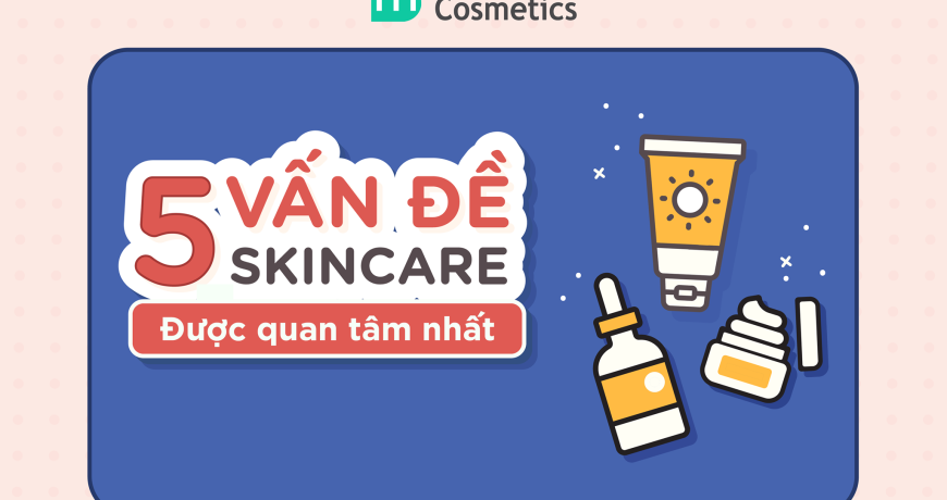 5 Vấn Đề Skincare Được Quan Tâm Nhất 5-van-de-skincare-duoc-quan-tam-nhat