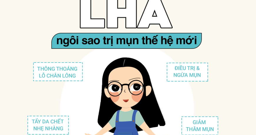 Bạn đã biết gì về LHA- ngôi sao trị mụn thế hệ mới