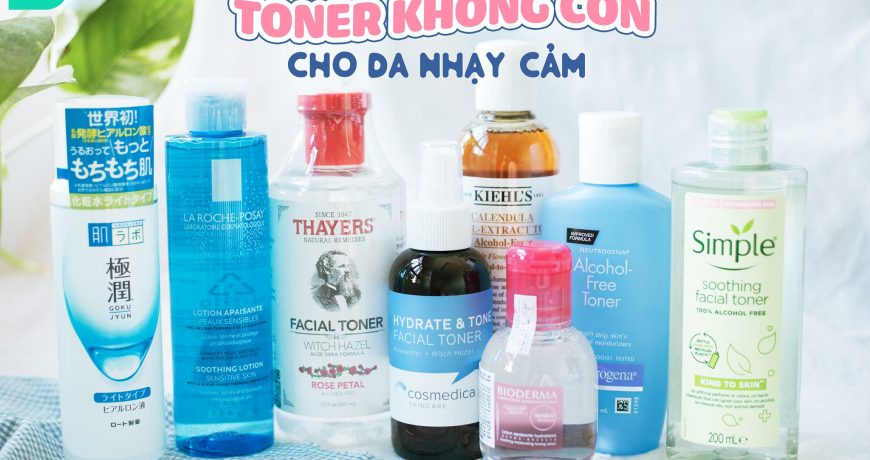 Điểm danh toner Không Cồn an toàn cho da nhạy cảm