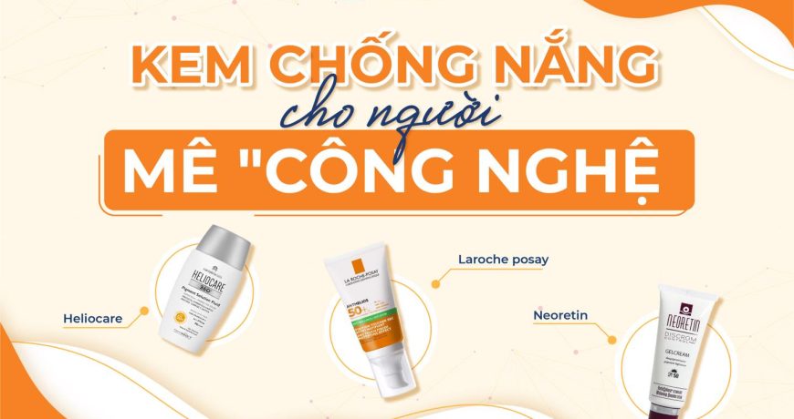 Kem Chống Nắng Cho Người Mê "Công Nghệ" Kem Chống Nắng Cho Người Mê "Công Nghệ"