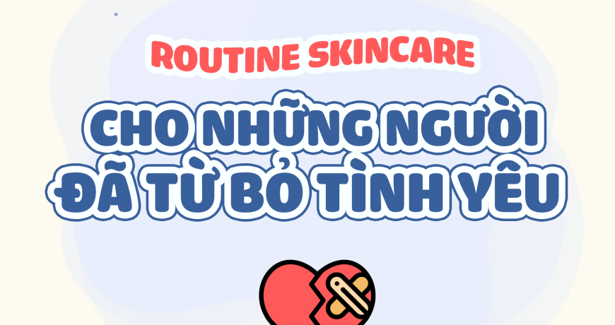 Routine Skincare Cho Những Người Đã Từ Bỏ Tình Yêu