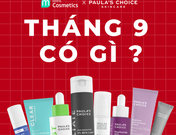 [MINT COSMETICS X PAULA'S CHOICE] Tháng 9 này - Bùng nổ 2 sự kiện với nhiều quà tặng và ưu đãi lớn