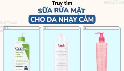 Truy Tìm Sữa Rửa Mặt Cho Da Siêu Nhạy Cảm