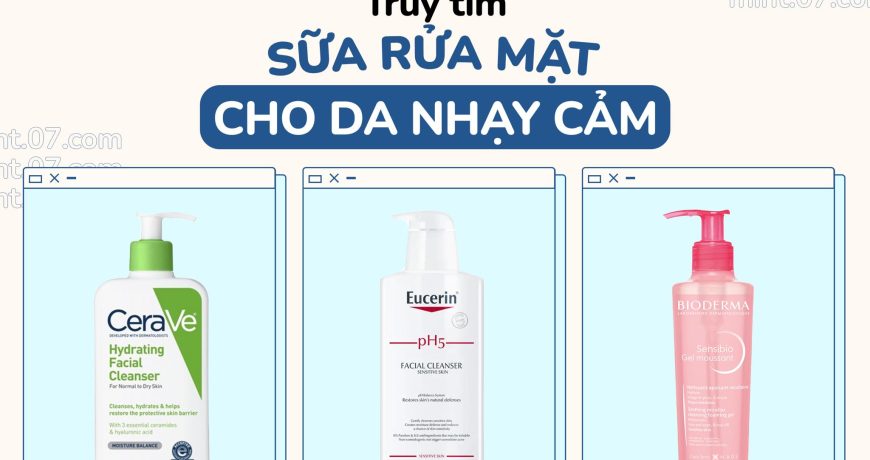 Truy Tìm Sữa Rửa Mặt Cho Da Siêu Nhạy Cảm