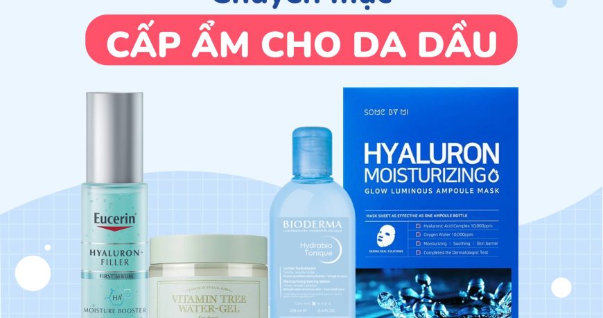 Chuyên Mục Cấp Ẩm Cho Da Dầu Chuyên Mục Cấp Ẩm Cho Da Dầu