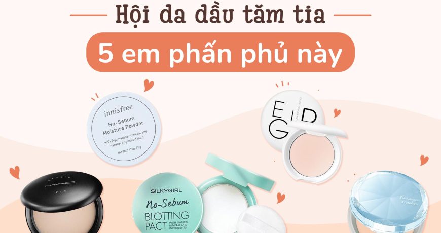 Hội Da Dầu Phải Tăm Tia 5 Em Phấn Phủ Này