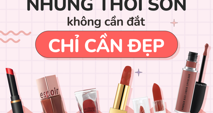 Những Thỏi Son Không Cần Đắt Chỉ Cần Đẹp