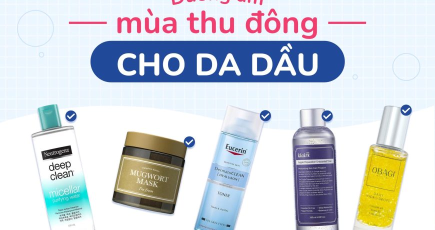 Topic Dưỡng Ẩm Mùa Thu Đông Cho Da Dầu