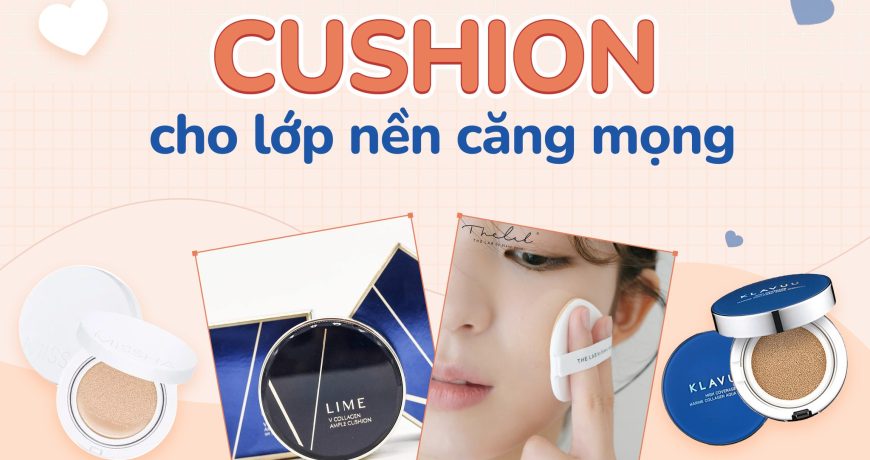 Chọn Cushion Cho Lớp Nền Căng Mọng