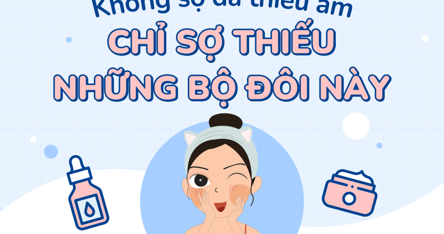 Không Sợ Da Thiếu Ẩm, Chỉ Sợ Thiếu Những Bộ Đôi Này