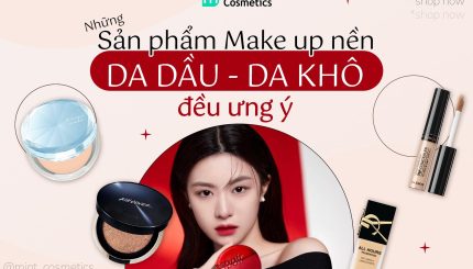 Những Sản Phẩm Makeup Nền Da Dầu - Da Khô Đều Ưng Ý