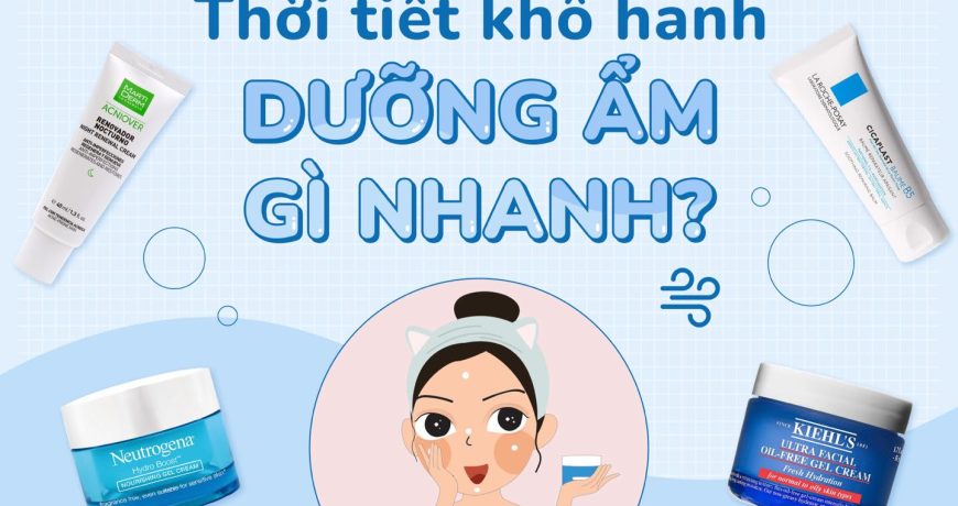 Thời Tiết Khô Hanh, Dưỡng Gì Ẩm Nhanh???