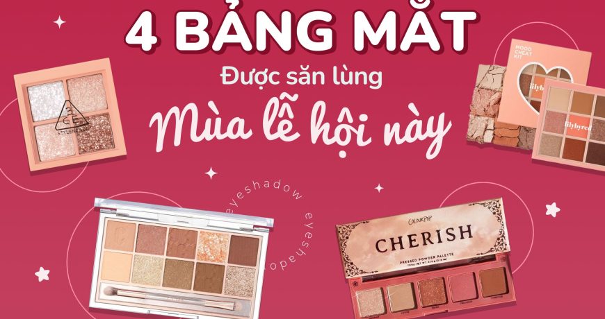4 Bảng Mắt Được Săn Lùng Mùa Lễ Hội Này
