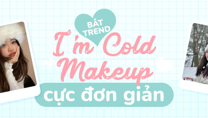 "Bắt Trend" I'm Cold Makeup Cực Đơn Giản