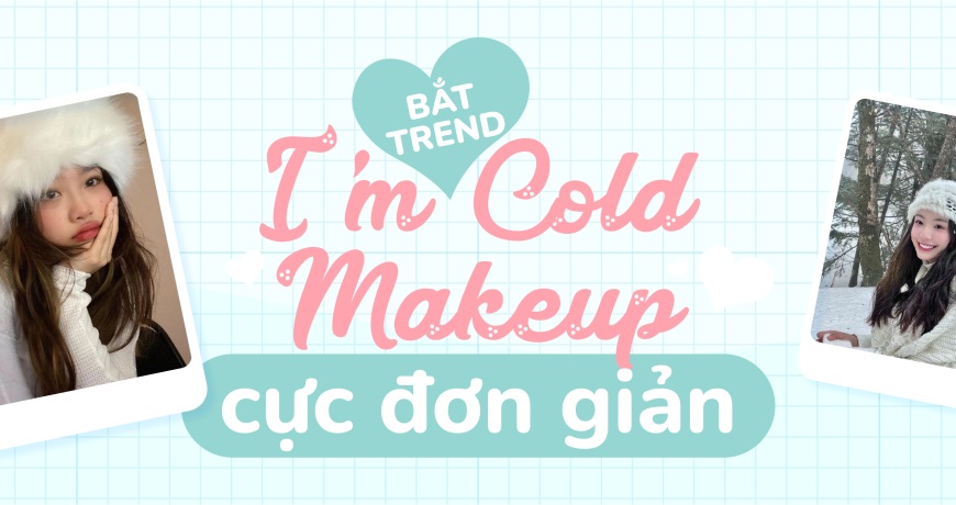 "Bắt Trend" I'm Cold Makeup Cực Đơn Giản