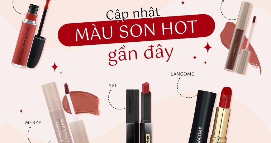 Cập Nhật Những Màu Son Hot Nhất Gần Đây