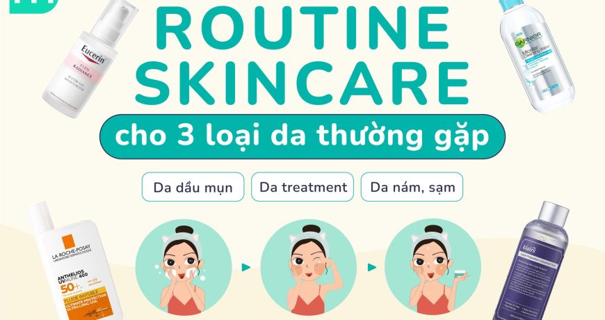 Routine Skincare Cho 3 Loại Da Thường Gặp