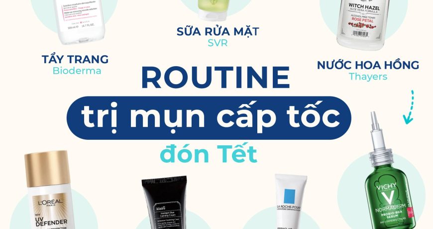 Routine Trị Mụn Cấp Tốc Đón Tết Routine Trị Mụn Cấp Tốc Đón Tết