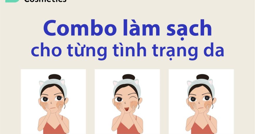 Gợi Ý Combo Làm Sạch Cho Từng Tình Trạng Da