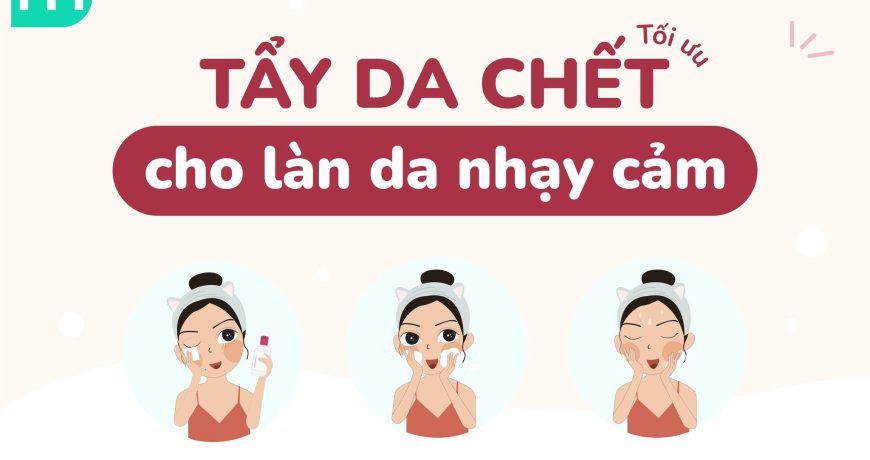 Tẩy Da Chết Khuyên Dùng Cho Da Nhạy Cảm
