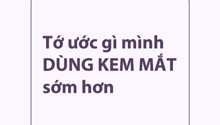 "Tớ Ước Gì Mình Dùng Kem Mắt Sớm Hơn"