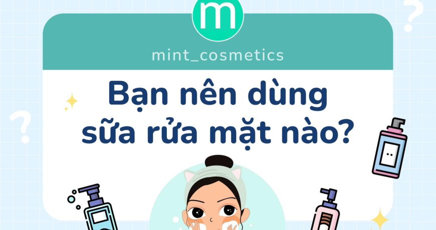 Bạn Nên Dùng Sữa Rửa Mặt Nào?