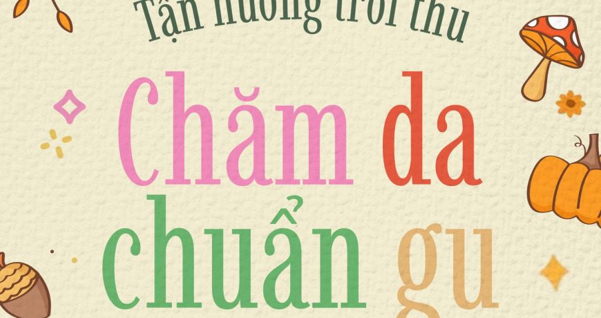 Tận Hưởng Trời Thu - Chăm da chuẩn gu